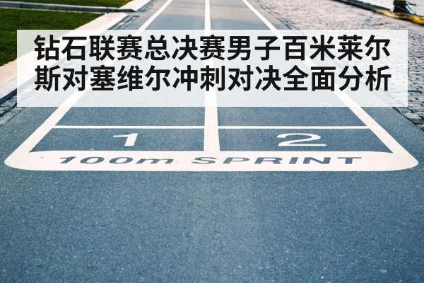 钻石联赛总决赛男子百米莱尔斯对塞维尔冲刺对决全面分析