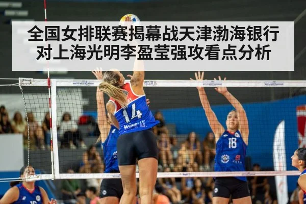 全国女排联赛揭幕战天津渤海银行对上海光明李盈莹强攻看点分析